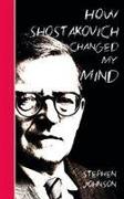 How Shostakovich Changed My Mind