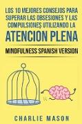 Los 10 Mejores Consejos Para Superar Las Obsesiones y Las Compulsiones Utilizando La Atención Plena - Mindfulness Spanish Version