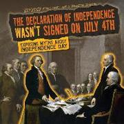 The Declaration of Independence Wasn't Signed on July 4th: Exposing Myths about Independence Day