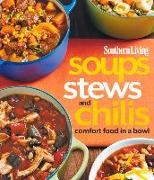 Southern Living Soups, Stews and Chilis: Comfort Food in a Bowl