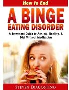 How to End A Binge Eating Disorder A Treatment Guide to Anxiety, Healing, & Diet Without Medication