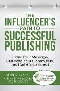 The Influencer's Path to Successful Publishing: Share Your Message, Cultivate Your Community, and Build Your Brand
