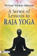 A Series of Lessons in Raja Yoga