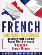 French: Learn French For Beginners Including French Grammar, French Short Stories and 1000+ French Phrases