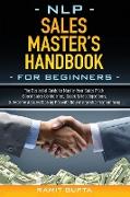 NLP Sales Master's Handbook for Beginners: The Essential Guide to Master Your Sales Pitch, Boost Sales Confidence, Crack Sales Objections, & Become A