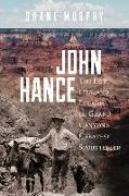 John Hance: The Life, Lies, and Legend of Grand Canyon's Greatest Storyteller