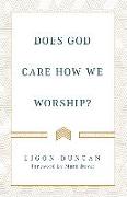 Does God Care How We Worship?