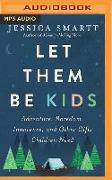 Let Them Be Kids: Adventure, Boredom, Innocence, and Other Gifts Children Need