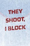 Goalie Hockey Notebook - They Shoot I Block