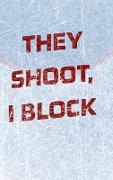 Goalie Hockey Notebook - They Shoot I Block