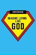 Imagine Living Like God