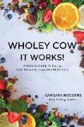 Wholey Cow It Works!: A Holistic Guide To Eating And Recovery From Iron Deficiency