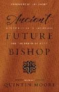 Ancient Future Bishop: A memoir of faith, friendship, and the dream of unity