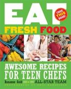 Eat Fresh Food: Awesome Recipes for Teen Chefs, More Than 80 Recipes!