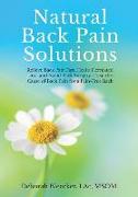 Natural Back Pain Solutions: Relieve Back Pain Fast, Heal a Herniated Disc, and Avoid Back Surgery. Treat the Cause of Pain for a Pain Free Back