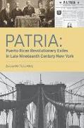 Patria: Puerto Rican Revolutionary Exiles in Late Nineteenth Century New York