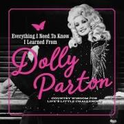 Everything I Need to Know I Learned from Dolly Parton: Country Wisdom for Life's Little Challenges