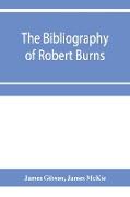 The bibliography of Robert Burns, with biographical and bibliographical notes, and sketches of Burns clubs, monuments and statues