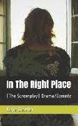 In The Right Place: (The Screenplay) Drama/Comedy