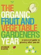 The Organic Fruit and Vegetable Gardener's Year: A Seasonal Guide to Growing What You Eat