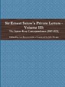 Sir Ernest Satow's Private Letters - Volume III, The Satow-Reay Correspondence (1907-1921)