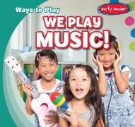 We Play Music!