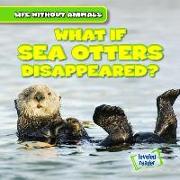 What If Sea Otters Disappeared?