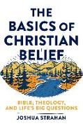 Basics of Christian Belief: Bible, Theology, and Life's Big Questions