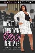 How to Be Your Own Boss in 30 Days: A Day by Day Guide to Starting Your Own Million Dollar Business!