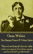 Oscar Wilde - The Happy Prince & Other Tales: "man Is Least Himself When He Talks in His Own Person. Give Him a Mask, and He Will Tell You the Truth."