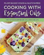 Plant-based Vegan & Gluten-free Cooking with Essential Oils: Your kitchen companion for a high-vibe life