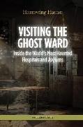 Visiting the Ghost Ward: Inside the World's Most Haunted Hospitals and Asylums