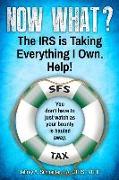 Now What? the IRS Is Taking Everything I Own. Help!: You Don't Have to Watch as Your Bounty Is Hauled Away. (Life-Preserving Tax Tips, Quips & Advice