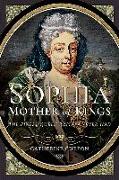 Sophia - Mother of Kings: The Finest Queen Britain Never Had