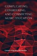 Complicating, Considering, and Connecting Music Education