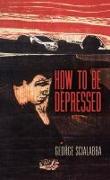 How To Be Depressed