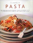 Classic Pasta: The Complete Guide to Choosing, Cooking and Making Pasta: 150 Inspiring Recipes Shown in 350 Stunning Photographs