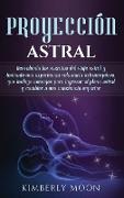 Proyección astral: Desvelando los secretos del viaje astral y teniendo una experiencia voluntaria extracorpórea, que incluye consejos par