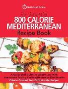 The Essential 800 Calorie Mediterranean Recipe Book: A Quick Start Guide To Weight Loss With Intermittent Fasting And Mediterranean Diet Benefits. Cal