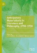 Anticipatory Materialisms in Literature and Philosophy, 1790¿1930