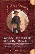 When the Earth Dragon Trembled: A Story of Chinatown During the San Francisco Earthquake and Fire