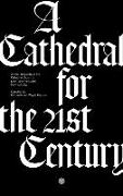 A Cathedral for the 21st Century: An Oral Biography of the Cathedral Church of Saint John the Divine, New York