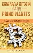 Dominar a Bitcoin para Principiantes: A Bitcoin, as Tecnologias de Criptomoedas, a Mineração, o Investimento e a Negociação