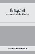 The magic staff, an autobiography of Andrew Jackson Davis