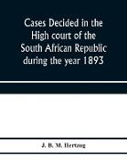 Cases decided in the High court of the South African republic during the year 1893