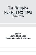 The Philippine Islands, 1493-1898, explorations by early navigators, descriptions of the islands and their peoples, their history and records of the Catholic missions, as related in contemporaneous books and manuscripts, showing the political, economic, c