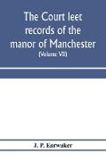 The Court leet records of the manor of Manchester, from the year 1552 to the year 1686, and from the year 1731 to the year 1846 (Volume VII) From the Year 1731 to 1756