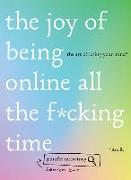 The Joy of Being Online All the F*cking Time