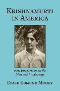 Krishnamurti in America: New Perspectives on the Man and his Message