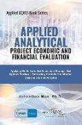 Applied Analytics - Project Economic and Financial Evaluation: Applying Monte Carlo Risk Simulation, Strategic Real Options, Stochastic Forecasting, P